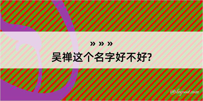 吴禅这个名字好不好?