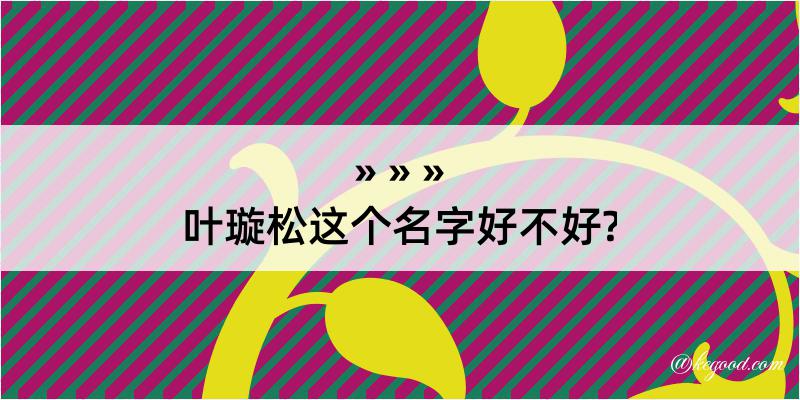 叶璇松这个名字好不好?