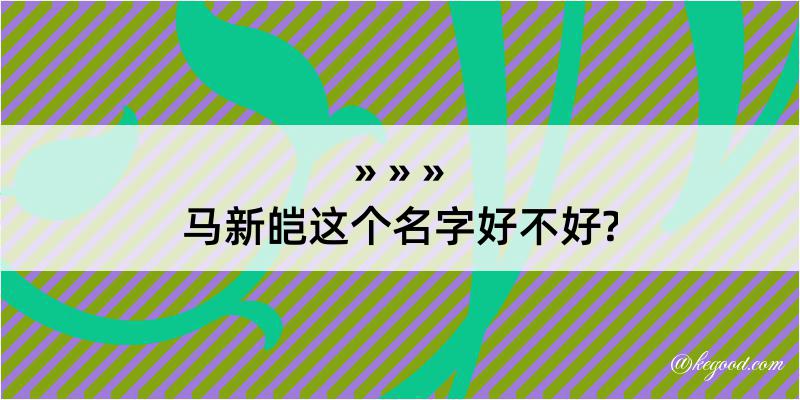 马新皑这个名字好不好?