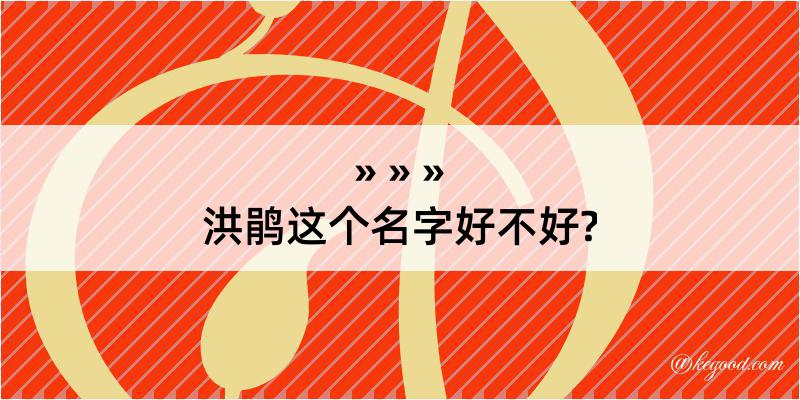 洪鹃这个名字好不好?