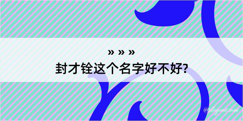 封才铨这个名字好不好?