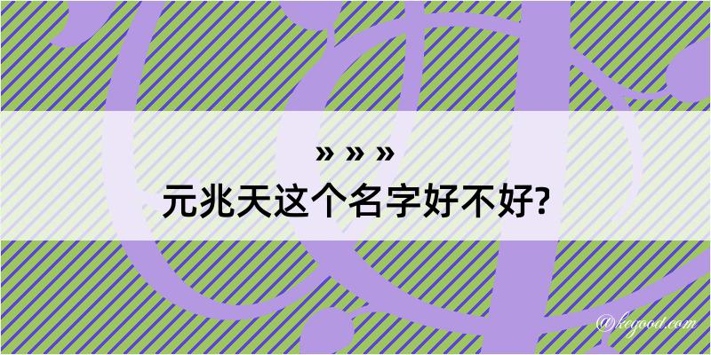 元兆天这个名字好不好?