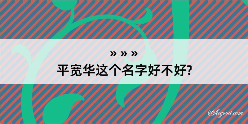 平宽华这个名字好不好?