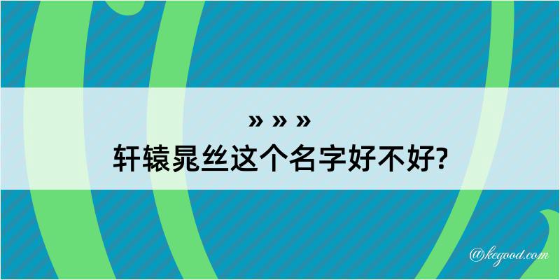 轩辕晁丝这个名字好不好?