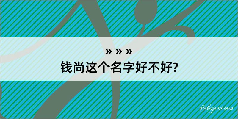 钱尚这个名字好不好?