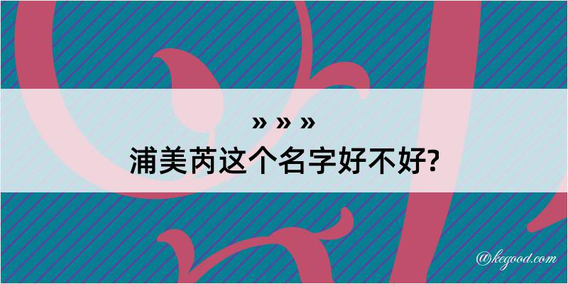 浦美芮这个名字好不好?