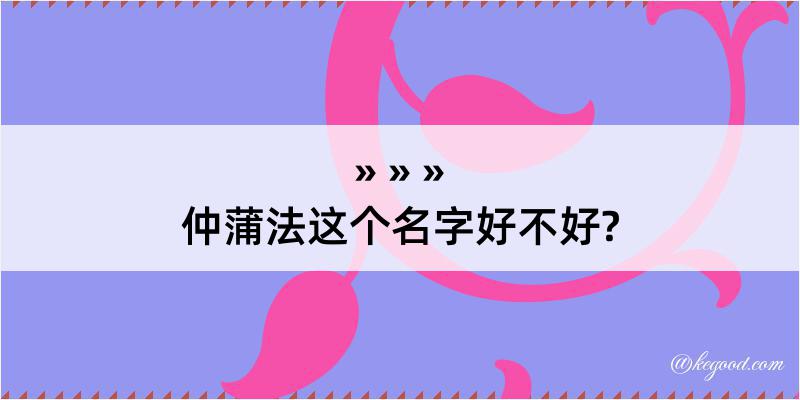 仲蒲法这个名字好不好?