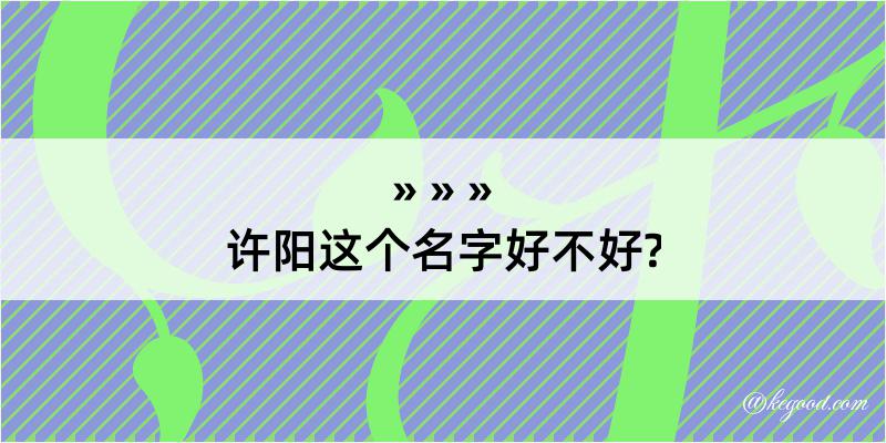 许阳这个名字好不好?