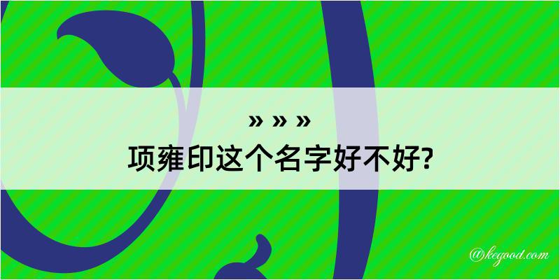 项雍印这个名字好不好?