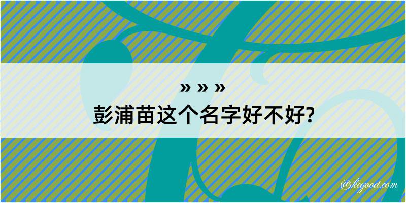 彭浦苗这个名字好不好?