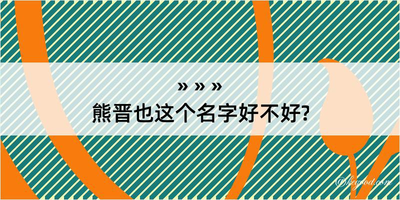 熊晋也这个名字好不好?