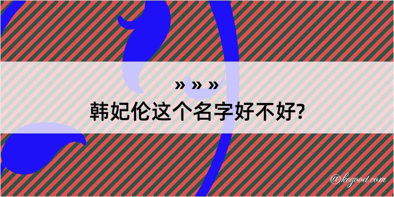 韩妃伦这个名字好不好?