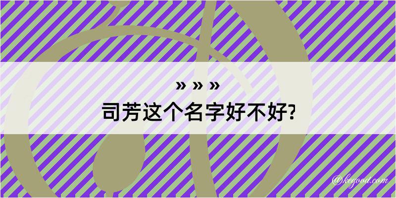 司芳这个名字好不好?