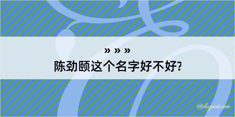 陈劲颐这个名字好不好?