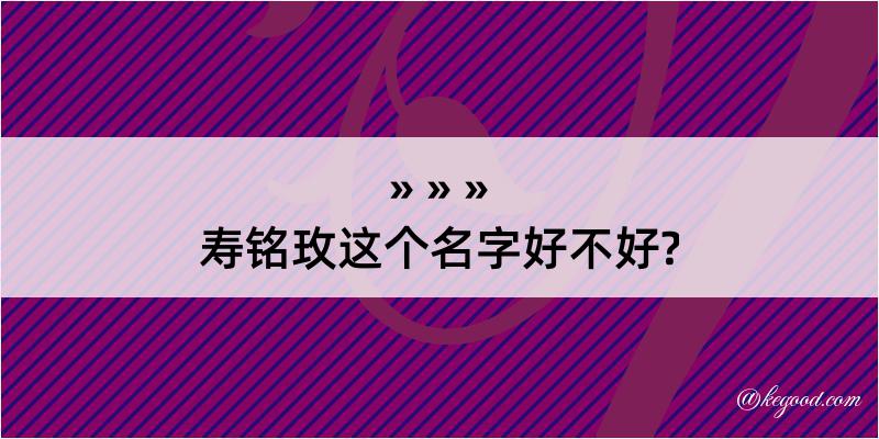 寿铭玫这个名字好不好?