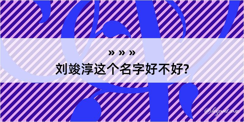 刘竣淳这个名字好不好?