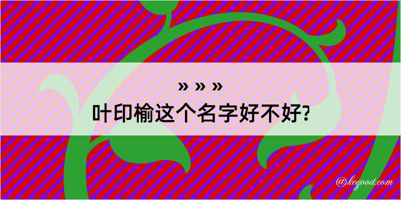 叶印榆这个名字好不好?