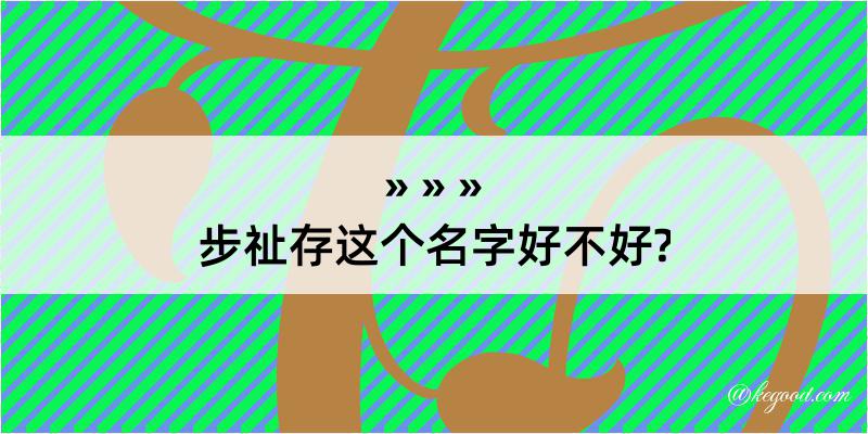 步祉存这个名字好不好?