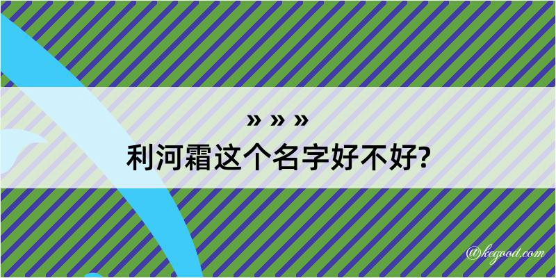 利河霜这个名字好不好?