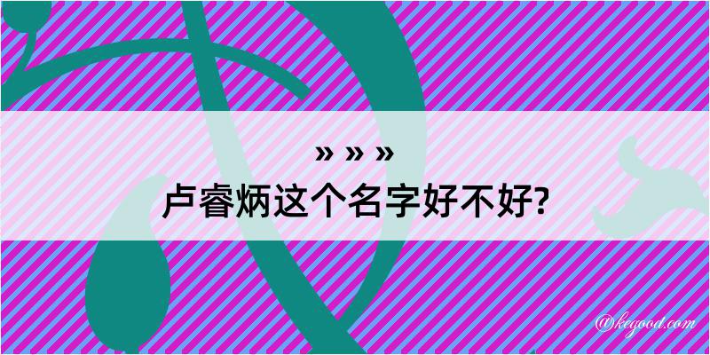 卢睿炳这个名字好不好?