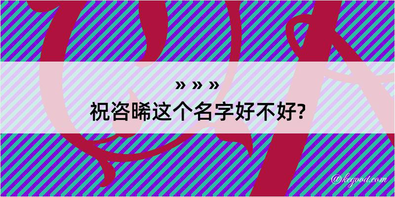 祝咨晞这个名字好不好?