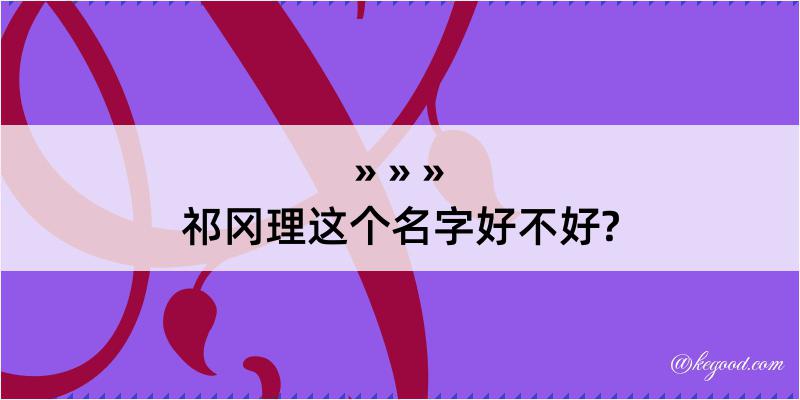 祁冈理这个名字好不好?