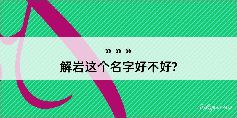 解岩这个名字好不好?