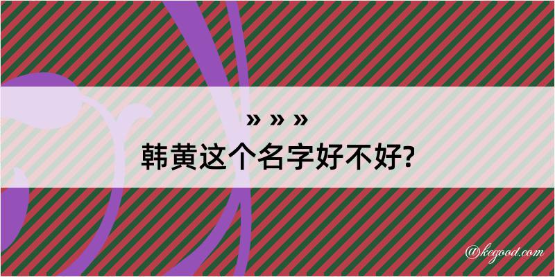 韩黄这个名字好不好?