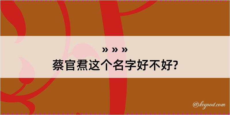 蔡官焄这个名字好不好?