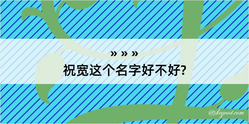 祝宽这个名字好不好?