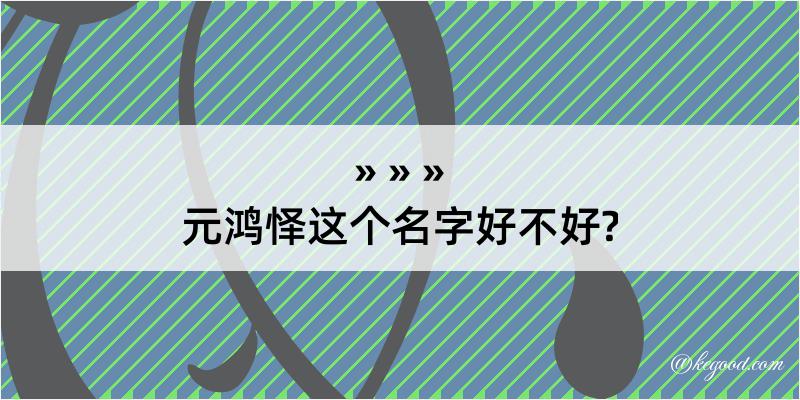 元鸿怿这个名字好不好?