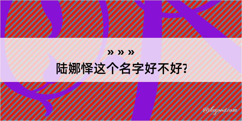 陆娜怿这个名字好不好?