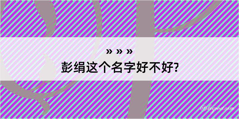 彭绢这个名字好不好?