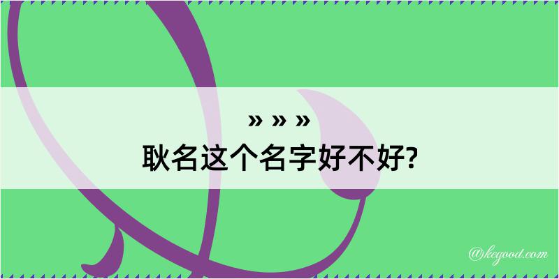 耿名这个名字好不好?