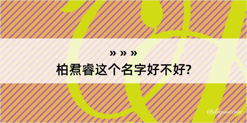 柏焄睿这个名字好不好?