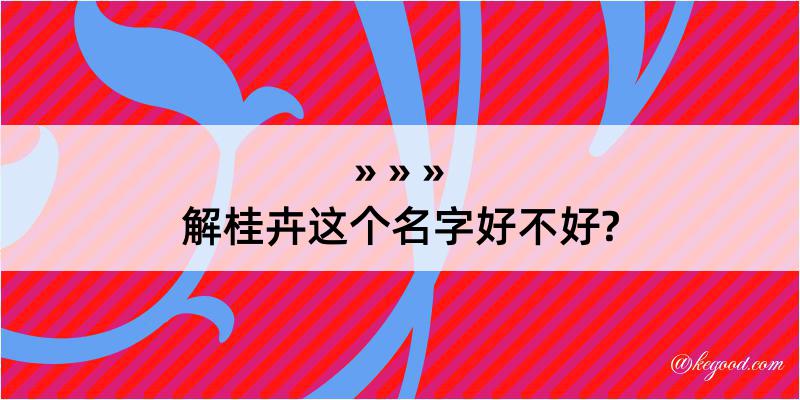 解桂卉这个名字好不好?