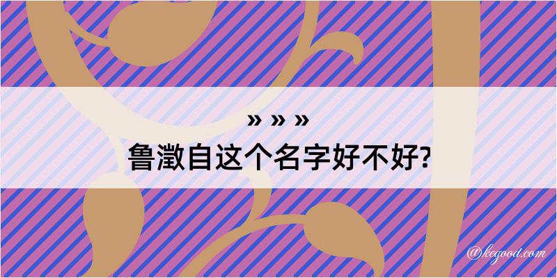 鲁澂自这个名字好不好?