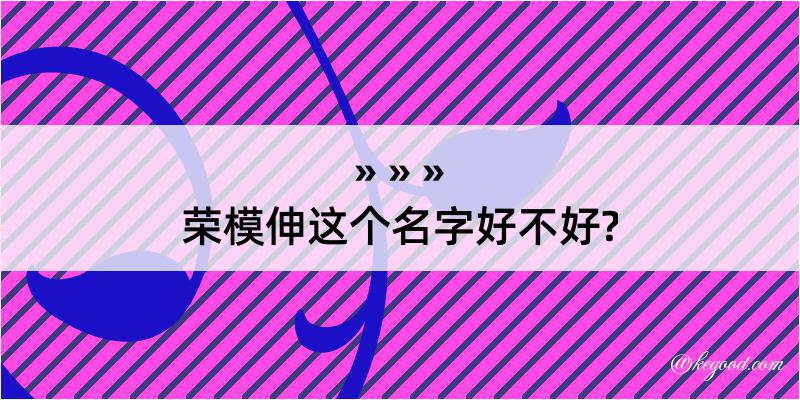 荣模伸这个名字好不好?