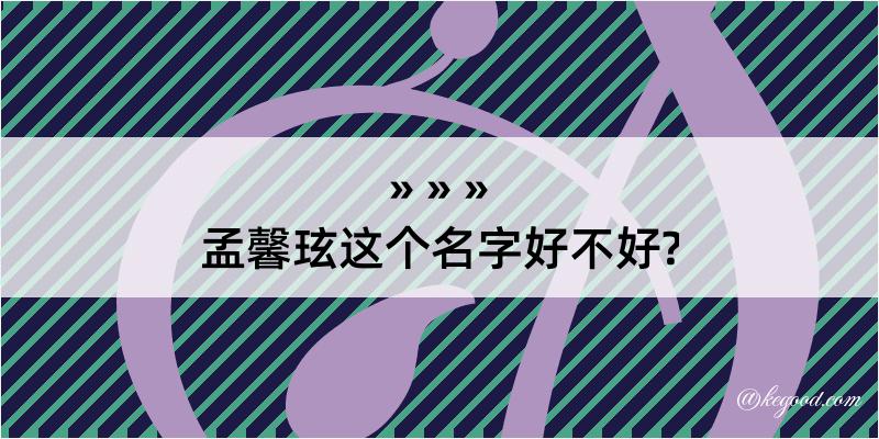 孟馨玹这个名字好不好?