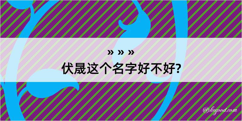 伏晟这个名字好不好?