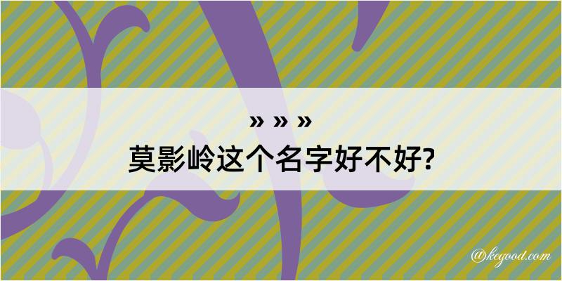 莫影岭这个名字好不好?