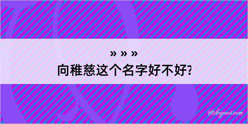 向稚慈这个名字好不好?