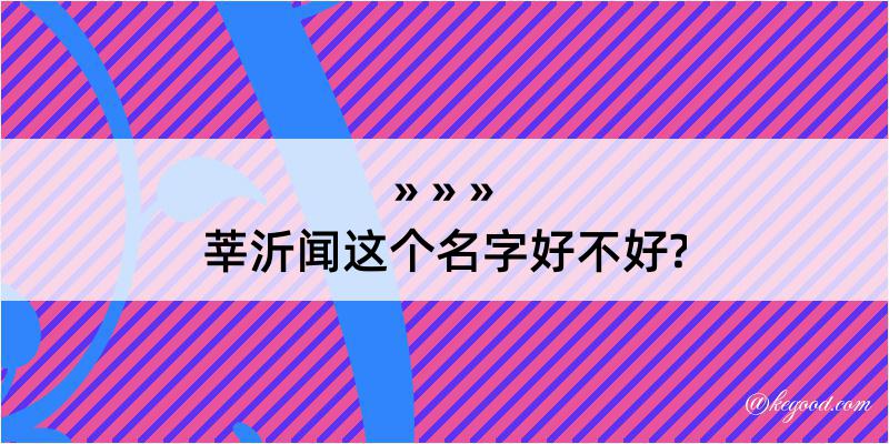 莘沂闻这个名字好不好?