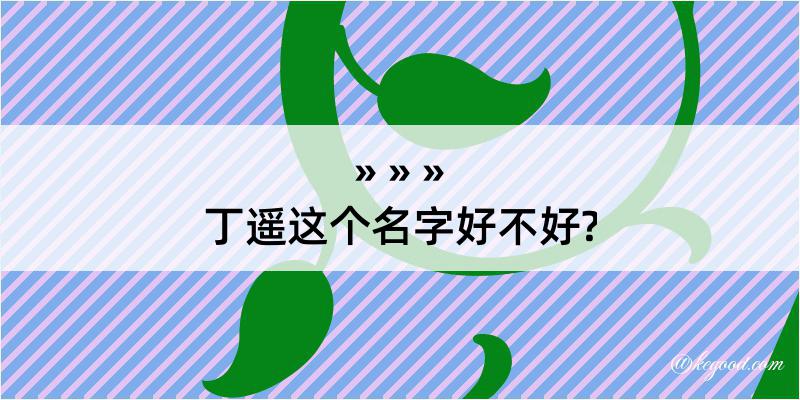 丁遥这个名字好不好?