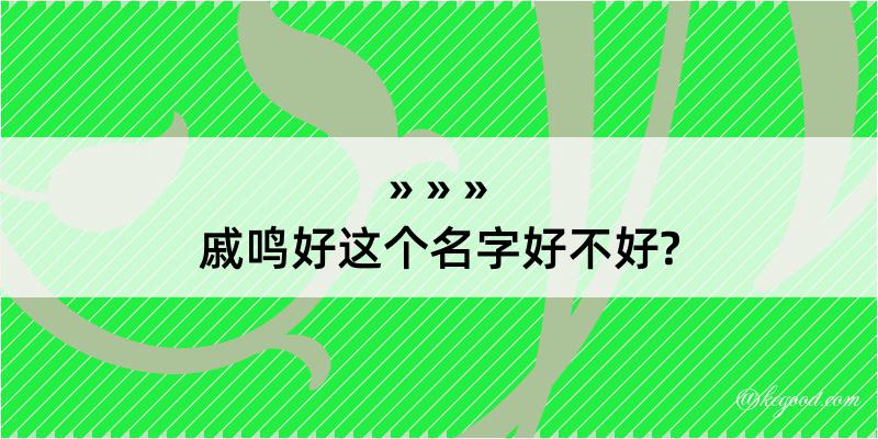 戚鸣好这个名字好不好?