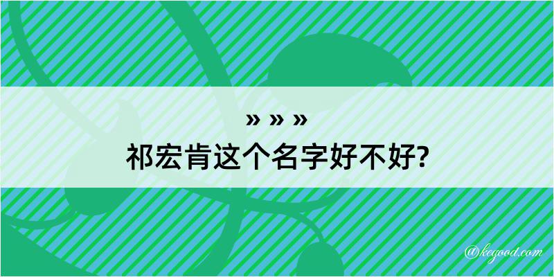 祁宏肯这个名字好不好?