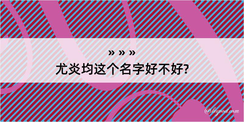 尤炎均这个名字好不好?