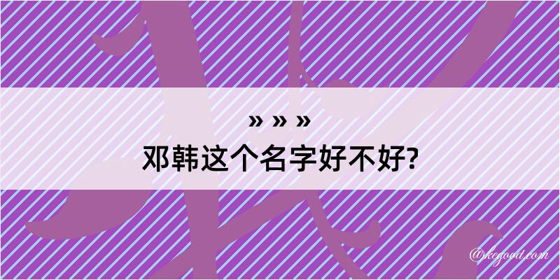 邓韩这个名字好不好?