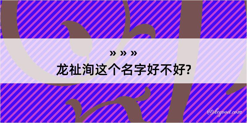 龙祉洵这个名字好不好?