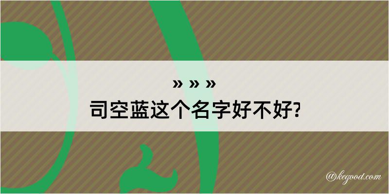 司空蓝这个名字好不好?